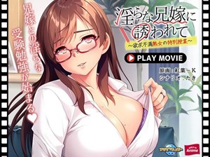 淫らな兄嫁に誘われて～欲求不満熟女の特別授業～ PLAY MOVIE